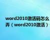 word2010激活码怎么弄（word2010激活）