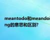 meantodo和meandoing的意思和区别?