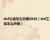 dnf公会怎么升级2020（dnf工会怎么升级）