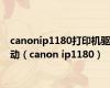 canonip1180打印机驱动（canon ip1180）