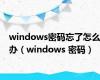 windows密码忘了怎么办（windows 密码）