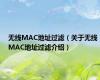 无线MAC地址过滤（关于无线MAC地址过滤介绍）