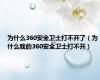 为什么360安全卫士打不开了（为什么我的360安全卫士打不开）