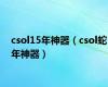 csol15年神器（csol蛇年神器）