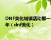 DNF美化城镇活动那一年（dnf美化）