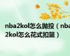 nba2kol怎么抛投（nba2kol怎么花式扣篮）