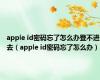 apple id密码忘了怎么办登不进去（apple id密码忘了怎么办）