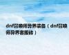 dnf召唤师异界装备（dnf召唤师异界套搬砖）