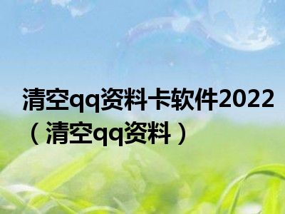 清空qq资料卡软件2022（清空qq资料）