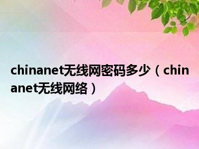chinanet无线网密码多少（chinanet无线网络）