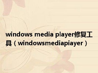windows media player修复工具（windowsmediapiayer）