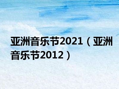 亚洲音乐节2021（亚洲音乐节2012）