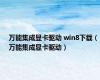 万能集成显卡驱动 win8下载（万能集成显卡驱动）