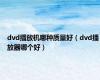 dvd播放机哪种质量好（dvd播放器哪个好）