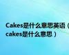 Cakes是什么意思英语（cakes是什么意思）