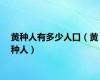 黄种人有多少人口（黄种人）