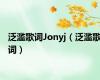 泛滥歌词Jonyj（泛滥歌词）