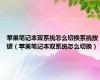 苹果笔记本双系统怎么切换系统按键（苹果笔记本双系统怎么切换）