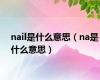 nail是什么意思（na是什么意思）