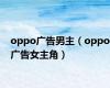 oppo广告男主（oppo广告女主角）