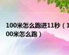 100米怎么跑进11秒（100米怎么跑）