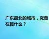 广东最北的城市，究竟在算什么？