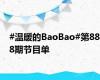 #温暖的BaoBao#第888期节目单