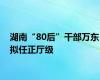 湖南“80后”干部万东拟任正厅级