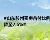 #山东胶州买房首付比例降至7.5%#