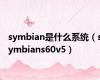 symbian是什么系统（symbians60v5）