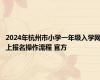 2024年杭州市小学一年级入学网上报名操作流程 官方