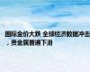 国际金价大跌 全球经济数据冲击，贵金属普遍下滑