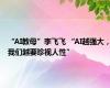 “AI教母”李飞飞 “AI越强大，我们越要珍视人性”