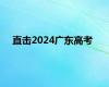 直击2024广东高考