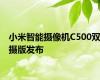 小米智能摄像机C500双摄版发布