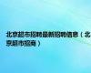 北京超市招聘最新招聘信息（北京超市招商）