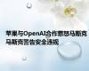 苹果与OpenAI合作惹怒马斯克 马斯克警告安全违规