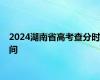 2024湖南省高考查分时间