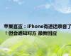 苹果官宣：iPhone有通话录音了！但会通知对方 最新回应