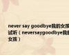 never say goodbye我的女孩试听（neversaygoodbye我的女孩）