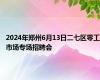 2024年郑州6月13日二七区零工市场专场招聘会