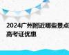 2024广州附近哪些景点高考证优惠