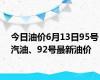 今日油价6月13日95号汽油、92号最新油价