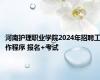 河南护理职业学院2024年招聘工作程序 报名+考试