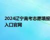 2024辽宁高考志愿填报入口官网