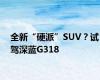 全新“硬派”SUV？试驾深蓝G318