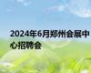 2024年6月郑州会展中心招聘会