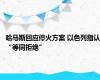 哈马斯回应停火方案 以色列指认“等同拒绝”