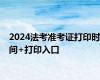 2024法考准考证打印时间+打印入口