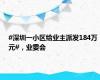 #深圳一小区给业主派发184万元#，业委会